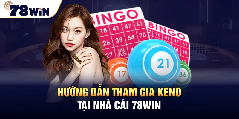 Cách chơi game keno tại nhà cái 78win trực tuyến