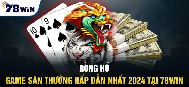 Hướng Dẫn chơi Rồng Hổ 78win cho người mới